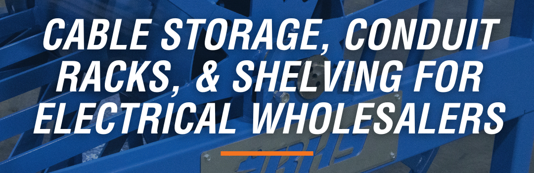 Cable Storage, Conduit Racks, and Shelving for Electrical Wholesalers