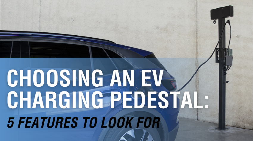 Choosing an EV Charging Pedestal: 5 Features to Look For