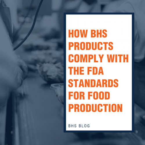 HOW BHS PRODUCTS COMPLY WITH THE FDA STANDARDS FOR FOOD PRODUCTION