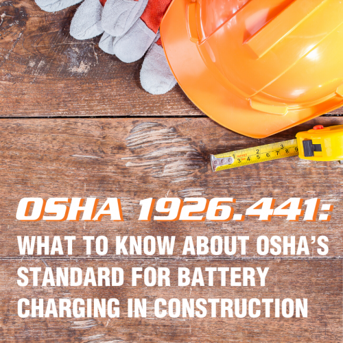 OSHA 1926.441 What to Know About OSHA’s Standard for Battery Charging